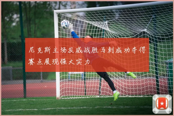 尼克斯主场发威战胜马刺成功夺得赛点展现强大实力