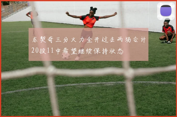 东契奇三分火力全开过去两场合计20投11中希望继续保持状态