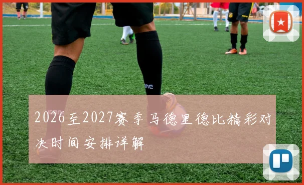 2026至2027赛季马德里德比精彩对决时间安排详解